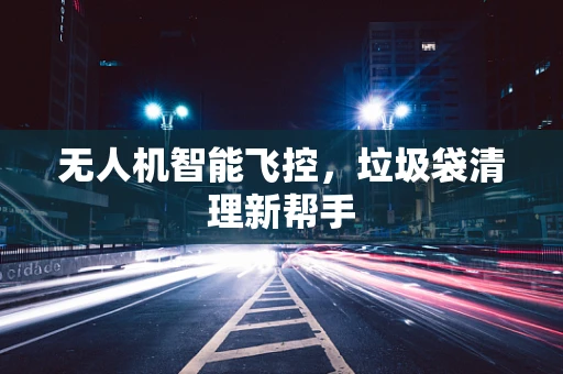 无人机智能飞控，垃圾袋清理新帮手