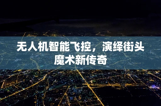 无人机智能飞控，演绎街头魔术新传奇