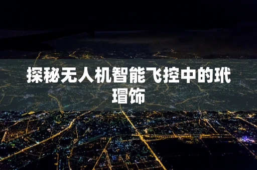 探秘无人机智能飞控中的玳瑁饰