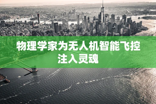 物理学家为无人机智能飞控注入灵魂