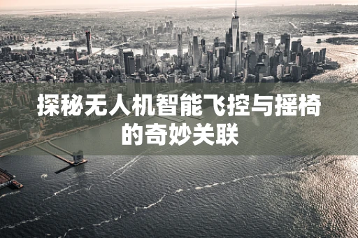 探秘无人机智能飞控与摇椅的奇妙关联