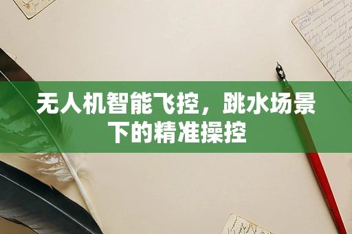 无人机智能飞控，跳水场景下的精准操控