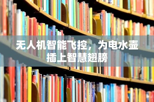 无人机智能飞控，为电水壶插上智慧翅膀