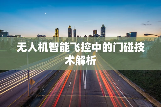 无人机智能飞控中的门碰技术解析