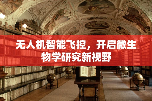 无人机智能飞控，开启微生物学研究新视野