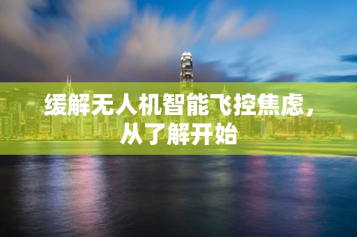 缓解无人机智能飞控焦虑，从了解开始