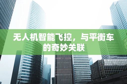 无人机智能飞控，与平衡车的奇妙关联