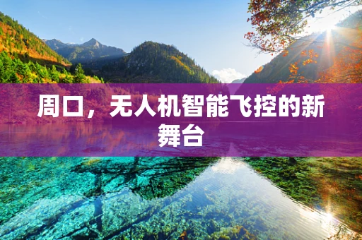 周口，无人机智能飞控的新舞台