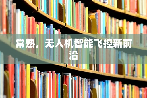 常熟，无人机智能飞控新前沿