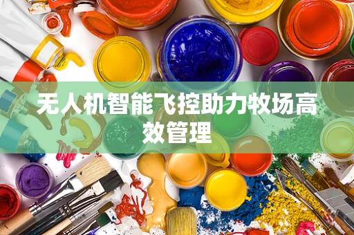 无人机智能飞控助力牧场高效管理