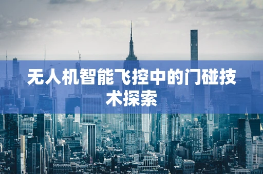 无人机智能飞控中的门碰技术探索