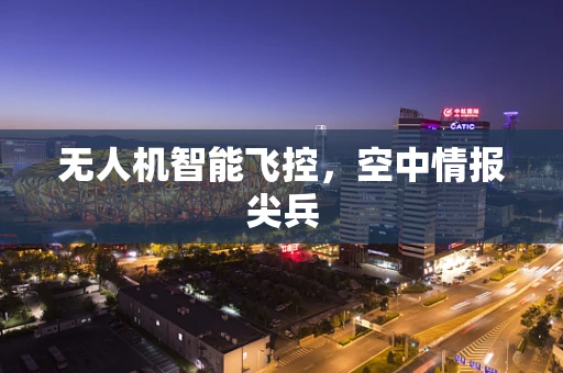 无人机智能飞控，空中情报尖兵