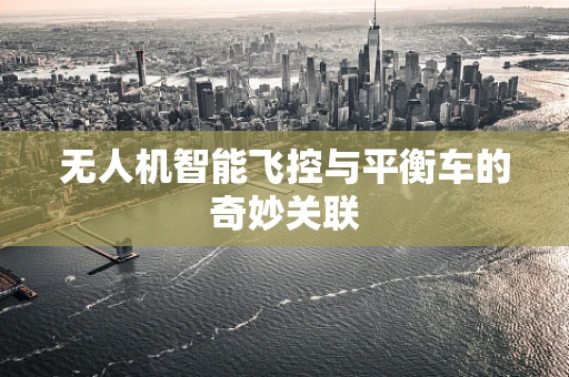 无人机智能飞控与平衡车的奇妙关联