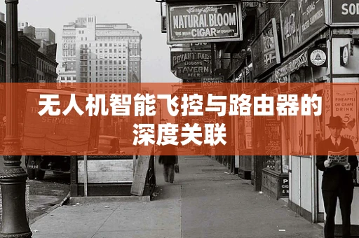 无人机智能飞控与路由器的深度关联