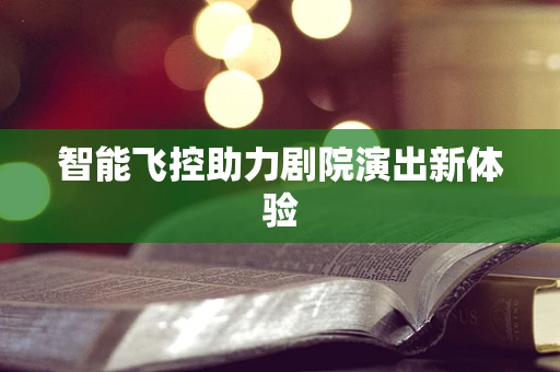 智能飞控助力剧院演出新体验