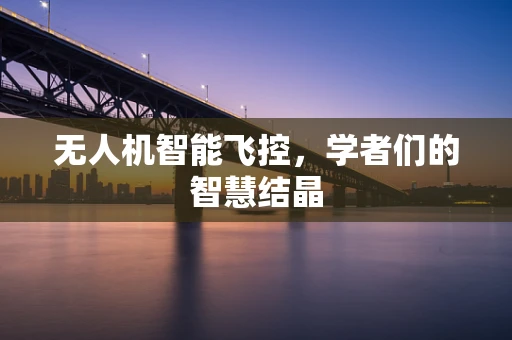 无人机智能飞控，学者们的智慧结晶