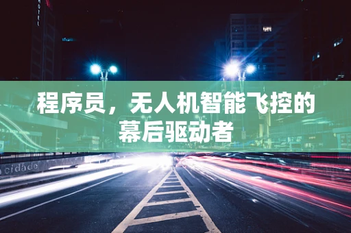 程序员，无人机智能飞控的幕后驱动者