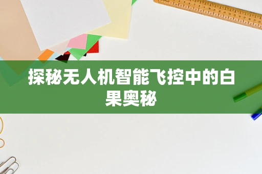 探秘无人机智能飞控中的白果奥秘