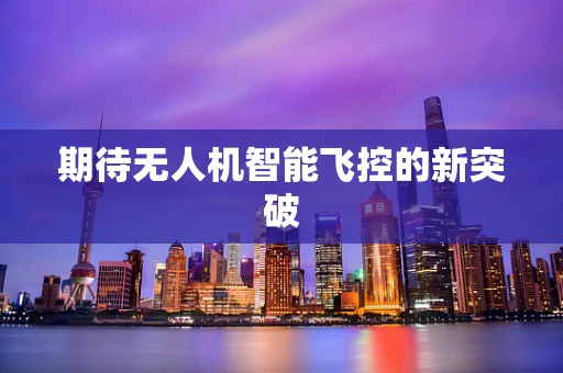 期待无人机智能飞控的新突破