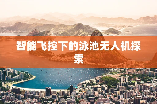 智能飞控下的泳池无人机探索