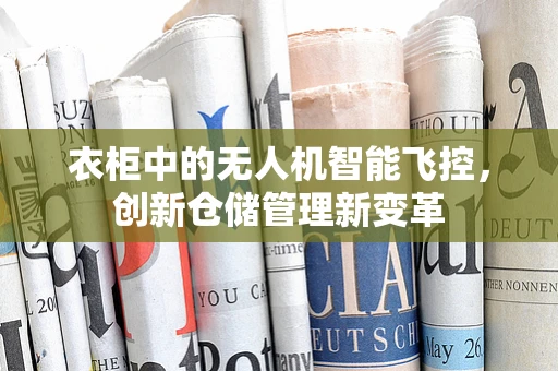 衣柜中的无人机智能飞控，创新仓储管理新变革