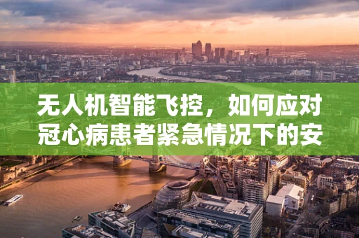 无人机智能飞控，如何应对冠心病患者紧急情况下的安全着陆？