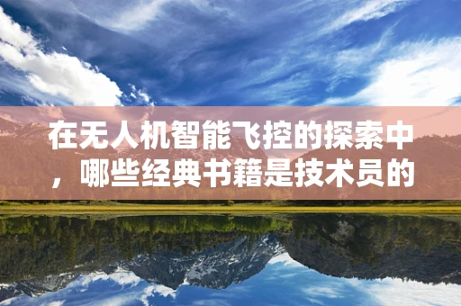 在无人机智能飞控的探索中，哪些经典书籍是技术员的必读之作？