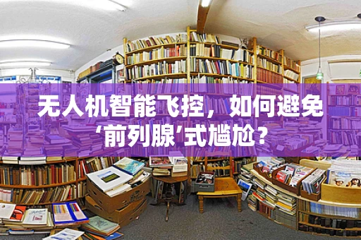 无人机智能飞控，如何避免‘前列腺’式尴尬？