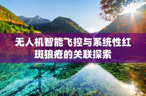 无人机智能飞控与系统性红斑狼疮的关联探索