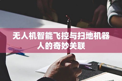 无人机智能飞控与扫地机器人的奇妙关联